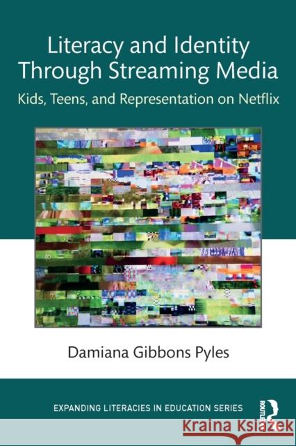 Literacy and Identity Through Streaming Media: Kids, Teens, and Representation on Netflix Damiana Gibbons Pyles 9781032009766 Routledge