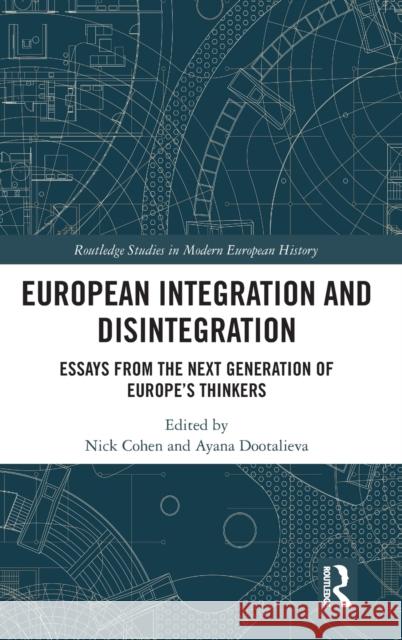 European Integration and Disintegration: Essays from the Next Generation of Europe's Thinkers Nick Cohen Ayana Dootalieva 9781032009780 Routledge