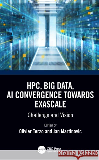 Hpc, Big Data, and AI Convergence Towards Exascale: Challenge and Vision Terzo, Olivier 9781032009841