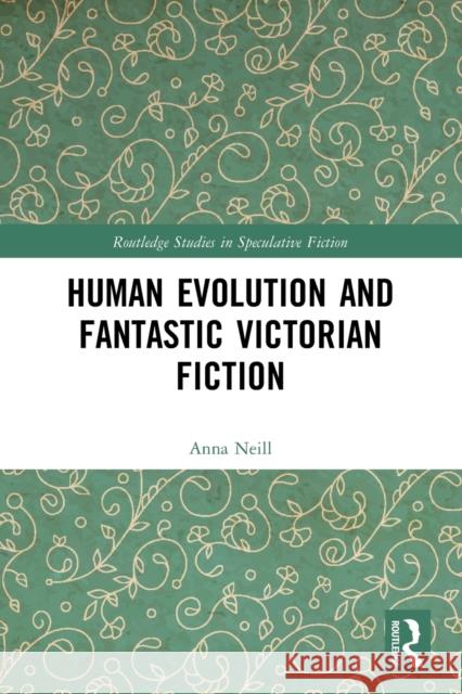Human Evolution and Fantastic Victorian Fiction Anna Neill 9781032009988 Routledge