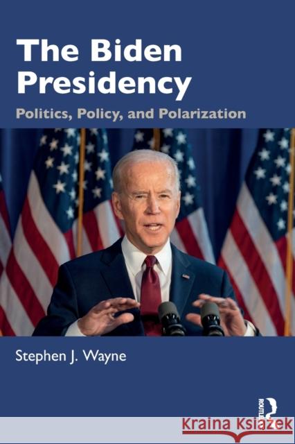 The Biden Presidency: Politics, Policy, and Polarization Wayne, Stephen J. 9781032010076