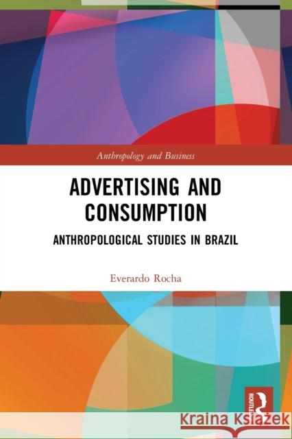 Advertising and Consumption: Anthropological Studies in Brazil Everardo Rocha 9781032010212 Routledge