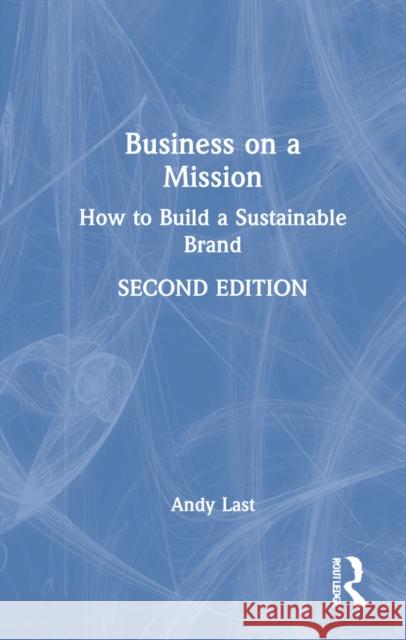 Business on a Mission: How to Build a Sustainable Brand Andy Last 9781032010243 Routledge