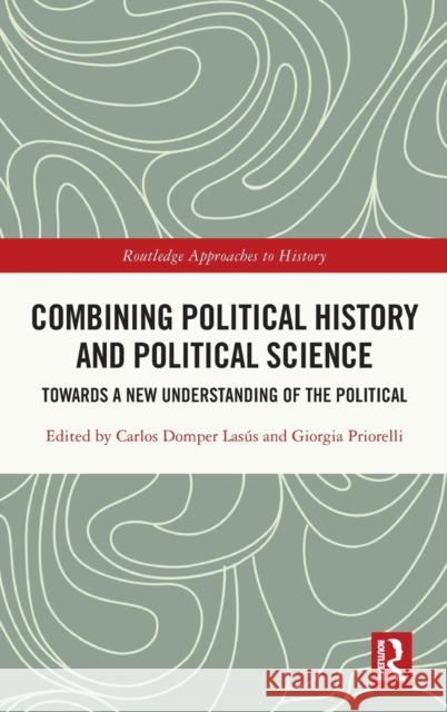 Combining Political History and Political Science: Towards a New Understanding of the Political Domper Lasús, Carlos 9781032010373 Taylor & Francis Ltd