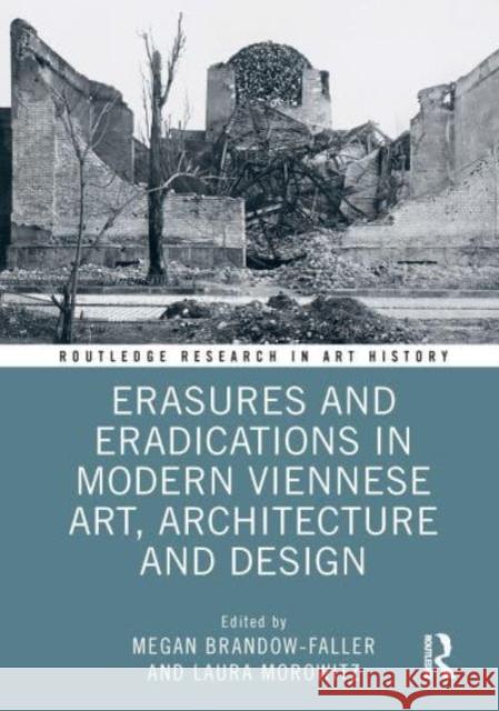 Erasures and Eradications in Modern Viennese Art, Architecture and Design Megan Brandow-Faller Laura Morowitz 9781032010533