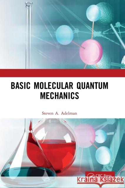 Basic Molecular Quantum Mechanics Steven A. Adelman 9781032010656