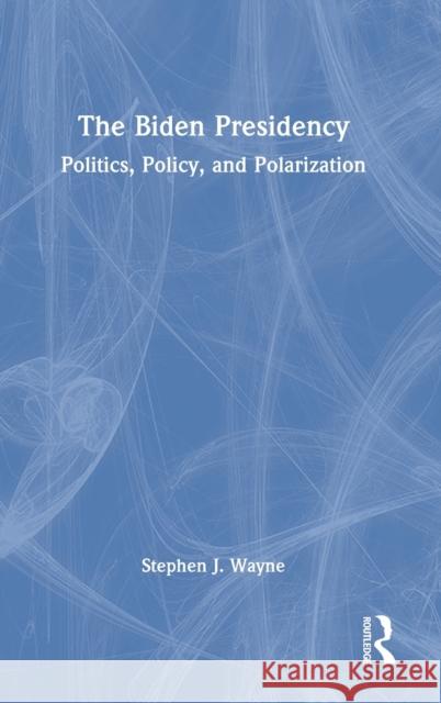 The Biden Presidency: Politics, Policy, and Polarization Wayne, Stephen J. 9781032010687