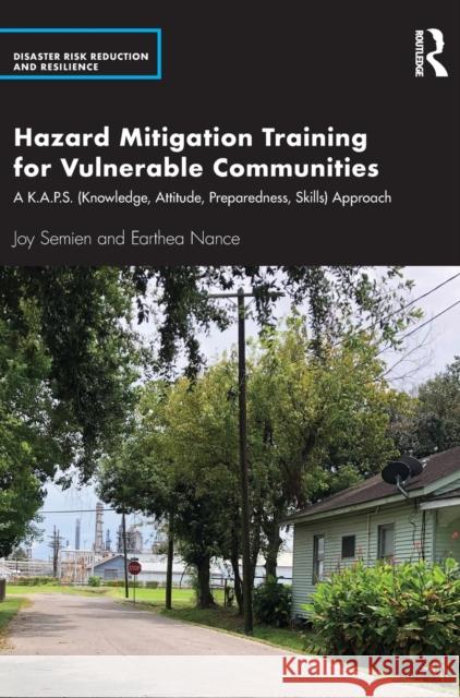 Hazard Mitigation Training for Vulnerable Communities: A K.A.P.S. (Knowledge, Attitude, Preparedness, Skills) Approach Joy Semien Earthea Nance 9781032010717 Routledge