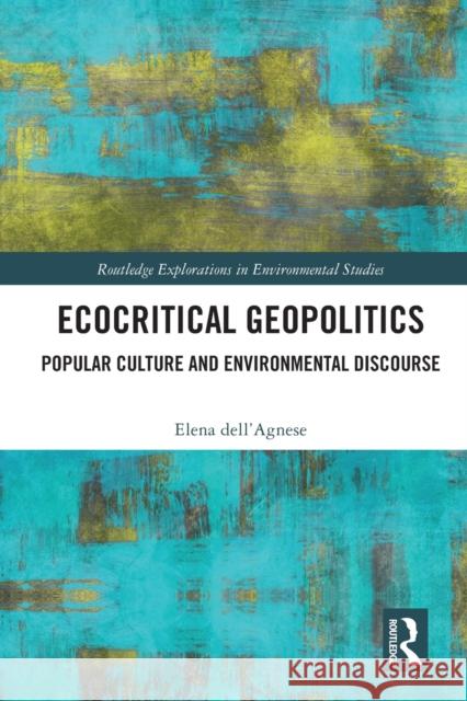 Ecocritical Geopolitics: Popular culture and environmental discourse Dell'agnese, Elena 9781032010748 Routledge