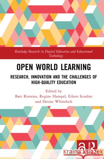 Open World Learning: Research, Innovation and the Challenges of High-Quality Education Bart Rienties Regine Hampel Eileen Scanlon 9781032010915