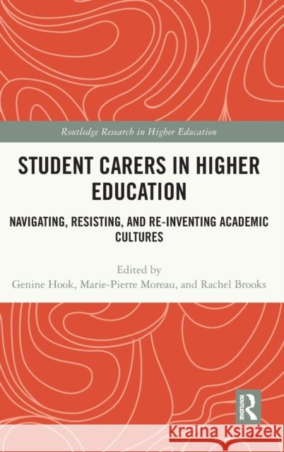 Student Carers in Higher Education: Navigating, Resisting, and Re-inventing Academic Cultures Hook, Genine 9781032010946 Routledge