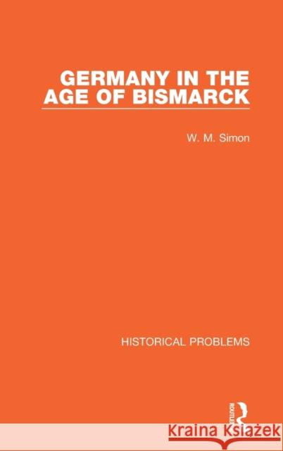 Germany in the Age of Bismarck W. M. Simon 9781032011073 Routledge