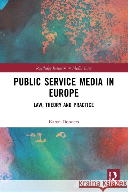 Public Service Media in Europe: Law, Theory and Practice Karen Donders 9781032011240