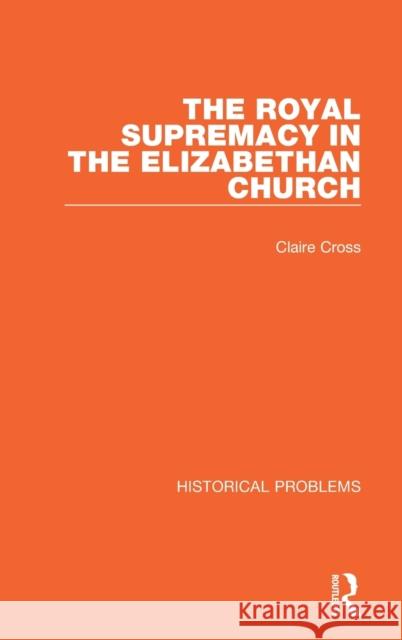 The Royal Supremacy in the Elizabethan Church Claire Cross 9781032011271 Routledge