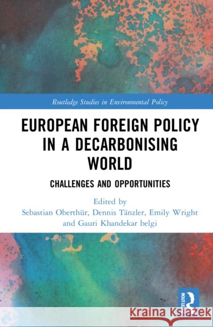 European Foreign Policy in a Decarbonising World: Challenges and Opportunities Oberth Dennis T 9781032011318 Routledge