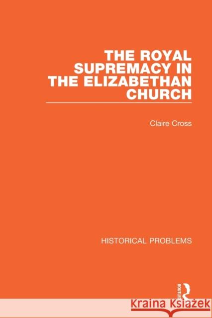 The Royal Supremacy in the Elizabethan Church Claire Cross 9781032011370