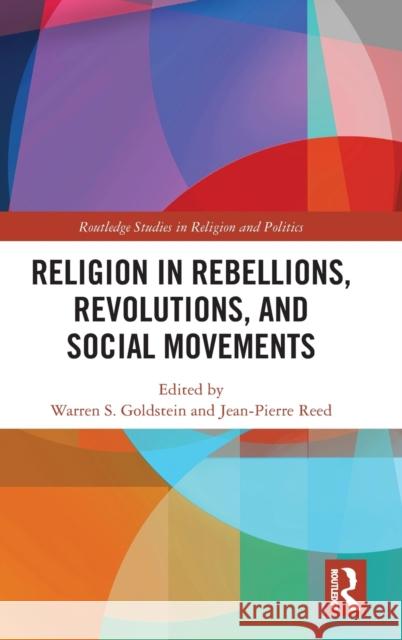 Religion in Rebellions, Revolutions, and Social Movements Warren S. Goldstein Jean-Pierre Reed 9781032011523
