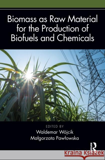 Biomass as Raw Material for the Production of Biofuels and Chemicals W Malgorzata Pawlowska 9781032011585