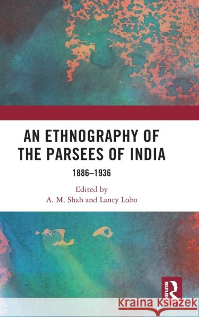 An Ethnography of the Parsees of India: 1886-1936 A. M. Shah Lancy Lobo 9781032012070 Routledge Chapman & Hall