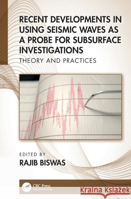 Recent Developments in Using Seismic Waves as a Probe for Subsurface Investigations: Theory and Practices Rajib Biswas 9781032012087 CRC Press