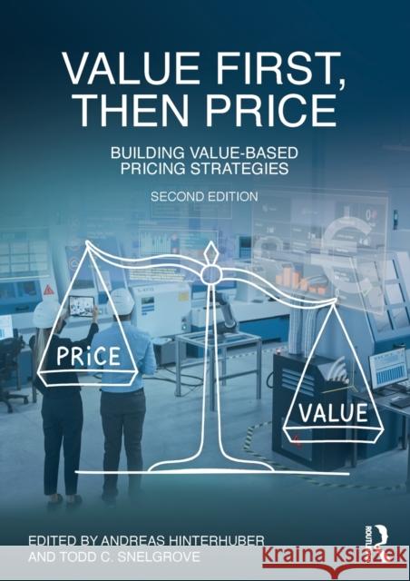 Value First, Then Price: Building Value-Based Pricing Strategies Andreas Hinterhuber Todd C. Snelgrove 9781032012124 Routledge