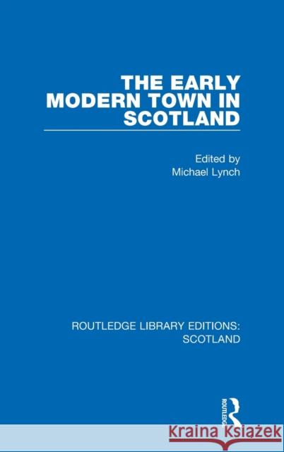 The Early Modern Town in Scotland Michael Lynch 9781032012148