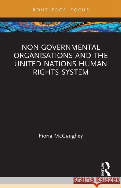 Non-Governmental Organisations and the United Nations Human Rights System Fiona McGaughey 9781032012209 Routledge