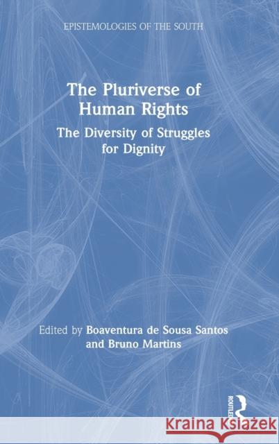 The Pluriverse of Human Rights: The Diversity of Struggles for Dignity: The Diversity of Struggles for Dignity Boaventura d Bruno Sena Martins 9781032012223 Routledge