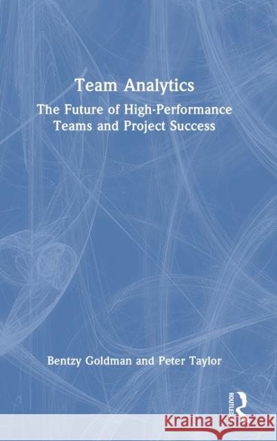 Team Analytics: The Future of High-Performance Teams and Project Success Goldman, Bentzy 9781032012230 Taylor & Francis Ltd