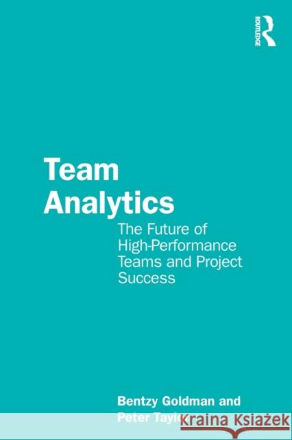 Team Analytics: The Future of High-Performance Teams and Project Success Goldman, Bentzy 9781032012285 Taylor & Francis Ltd