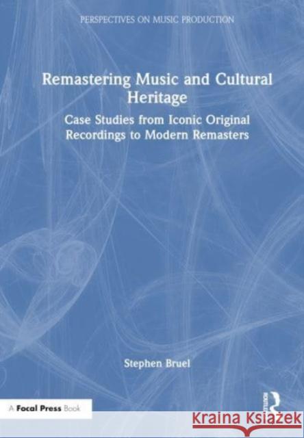 Remastering Music and Cultural Heritage: Case Studies from Iconic Original Recordings to Modern Remasters Stephen Bruel 9781032012308 Taylor & Francis Ltd