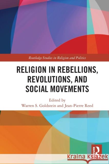 Religion in Rebellions, Revolutions, and Social Movements Warren S. Goldstein Jean-Pierre Reed 9781032012414