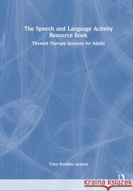 The Speech and Language Activity Resource Book: Themed Therapy Sessions for Adults Tracy Broadle 9781032012452 Routledge