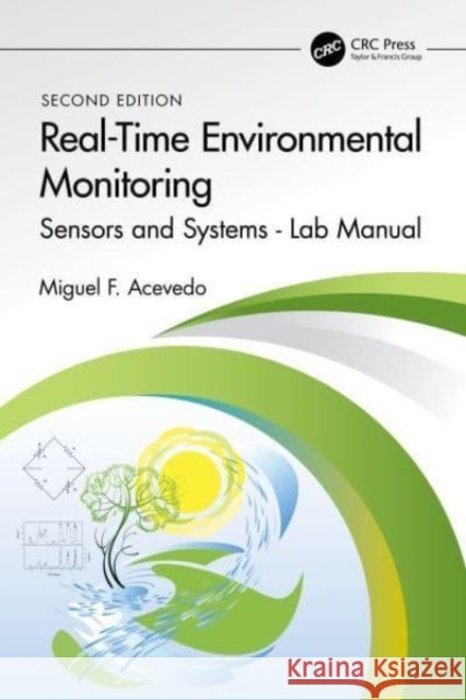 Real-Time Environmental Monitoring: Sensors and Systems, Second Edition - Lab Manual Miguel F. Acevedo 9781032012681 Taylor & Francis Ltd