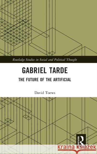 Gabriel Tarde: The Future of the Artificial Toews, David 9781032012759 Routledge