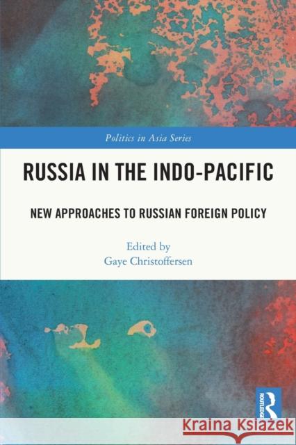Russia in the Indo-Pacific: New Approaches to Russian Foreign Policy Gaye Christoffersen 9781032012773