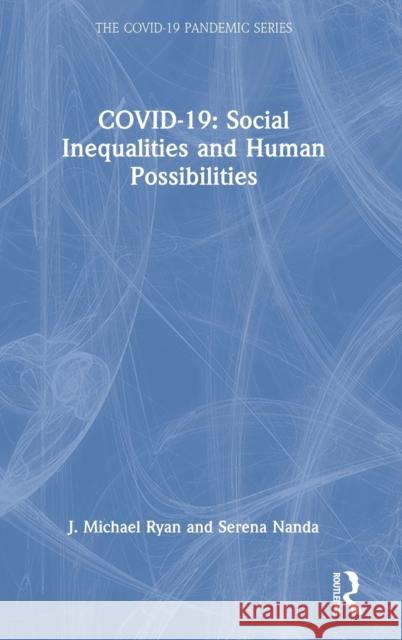 Covid-19: Social Inequalities and Human Possibilities J. Michael Ryan Serena Nanda 9781032012780