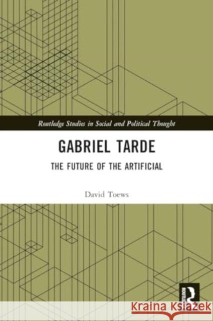 Gabriel Tarde: The Future of the Artificial David Toews 9781032012797 Routledge