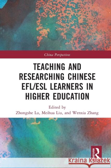 Teaching and Researching Chinese EFL/ESL Learners in Higher Education Zhongshe Lu Meihua Liu Wenxia Zhang 9781032013077 Routledge