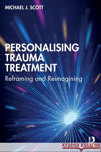 Personalising Trauma Treatment: Reframing and Reimagining Scott, Michael J. 9781032013121 Taylor & Francis Ltd