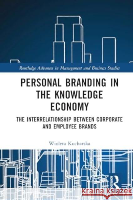 Personal Branding in the Knowledge Economy: The Inter-Relationship Between Corporate and Employee Brands Wioleta Kucharska 9781032013381 Routledge