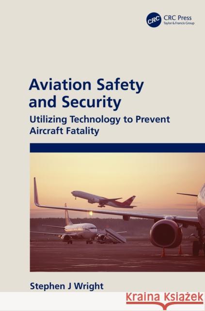 Aviation Safety and Security: Utilizing Technology to Prevent Aircraft Fatality Stephen J. Wright 9781032013442 CRC Press