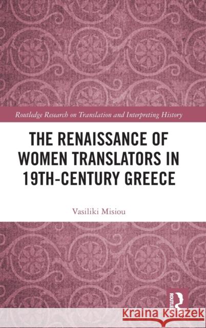 The Renaissance of Women Translators in 19th-Century Greece Vasiliki (Aristotle University of Thessaloniki, Greece) Misiou 9781032013466 Taylor & Francis Ltd