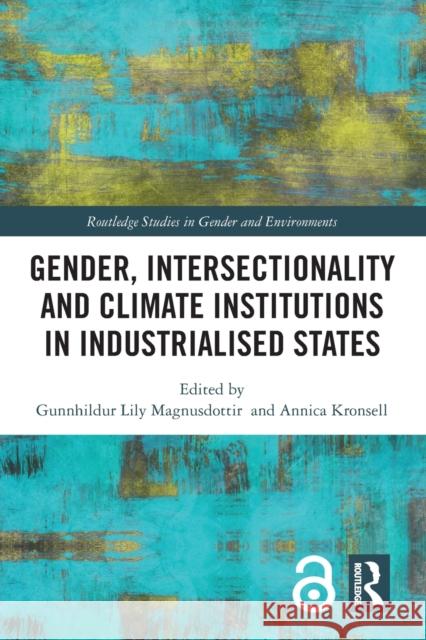 Gender, Intersectionality and Climate Institutions in Industrialised States Gunnhildur Lily Magnusdottir Annica Kronsell 9781032013701