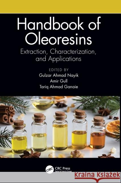 Handbook of Oleoresins: Extraction, Characterization, and Applications Gulzar Ahmad Nayik Amir Gull Tariq Ahmad Ganaie 9781032014005 CRC Press