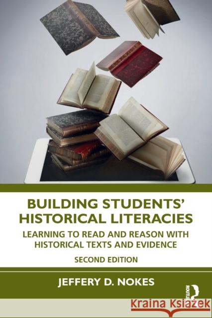 Building Students' Historical Literacies: Learning to Read and Reason with Historical Texts and Evidence Jeffery D. Nokes 9781032014050 Routledge