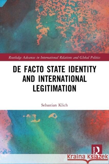 De Facto State Identity and International Legitimation Sebastian Klich 9781032014159 Routledge