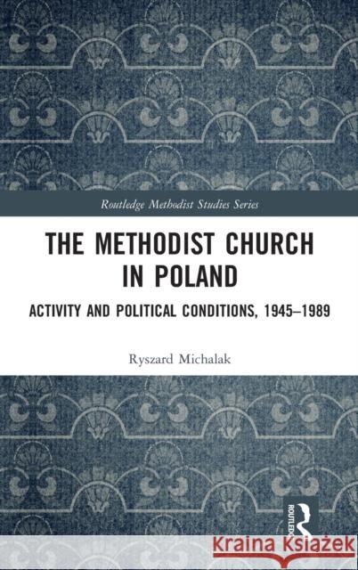 The Methodist Church in Poland: Activity and Political Conditions, 1945-1989 Ryszard Michalak 9781032014265 Routledge