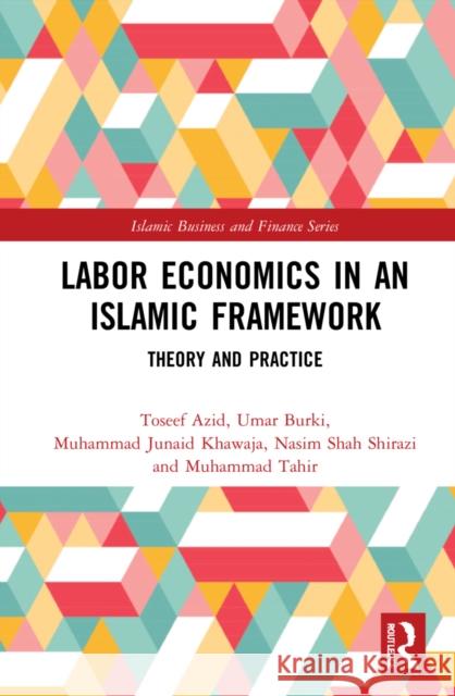 Labor Economics in an Islamic Framework: Theory and Practice Toseef Azid Umar Burki Muhammad Junaid Khawaja 9781032014357 Routledge