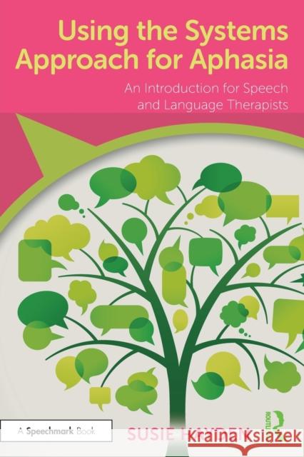 Using the Systems Approach for Aphasia: An Introduction for Speech and Language Therapists Susie Hayden 9781032014371 Routledge